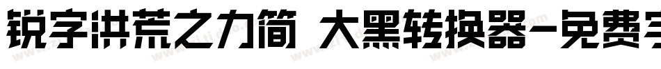锐字洪荒之力简 大黑转换器字体转换